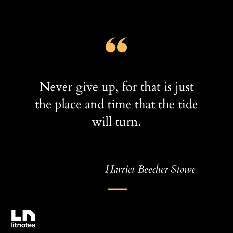 Never give up, for that is just the place and time that the tide will turn.